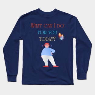 What can I do for you today? Long Sleeve T-Shirt